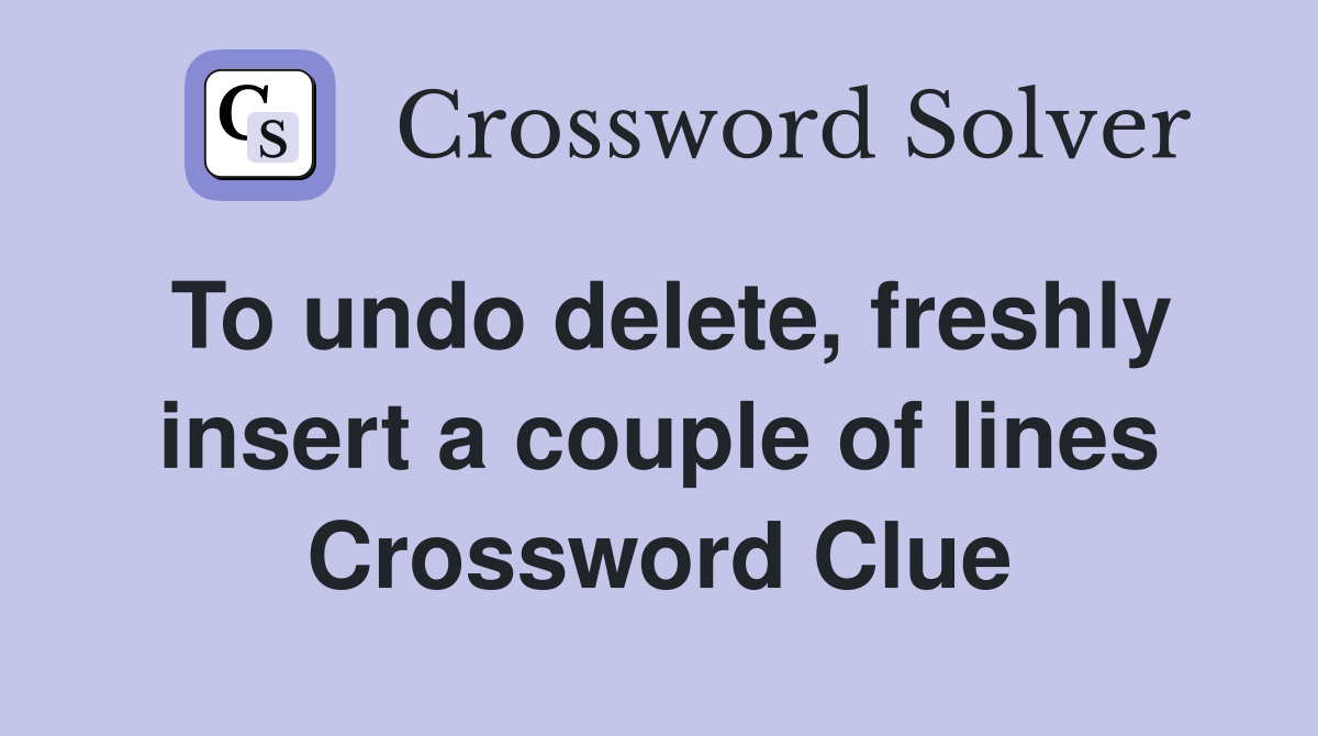 To undo delete, freshly insert a couple of lines Crossword Clue