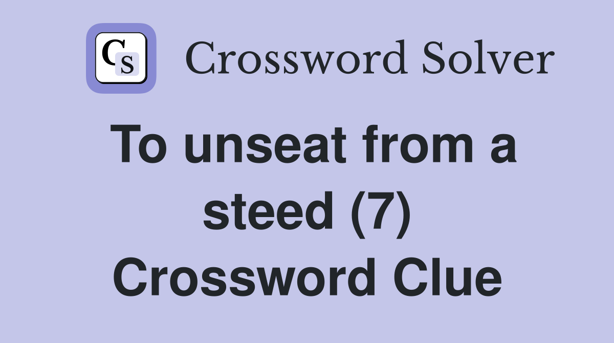 To unseat from a steed (7) Crossword Clue