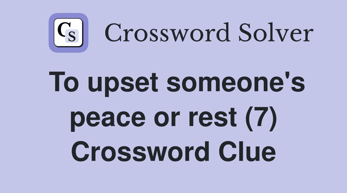 To upset someone's peace or rest (7) Crossword Clue