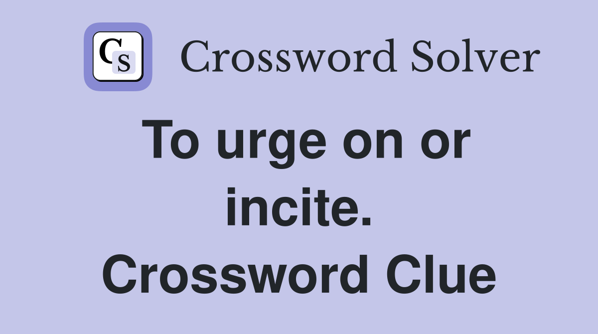 To urge on or incite. Crossword Clue