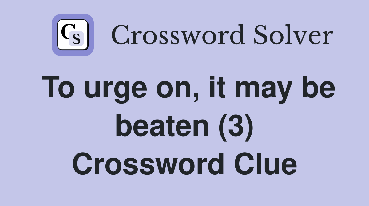 To urge on, it may be beaten (3) Crossword Clue