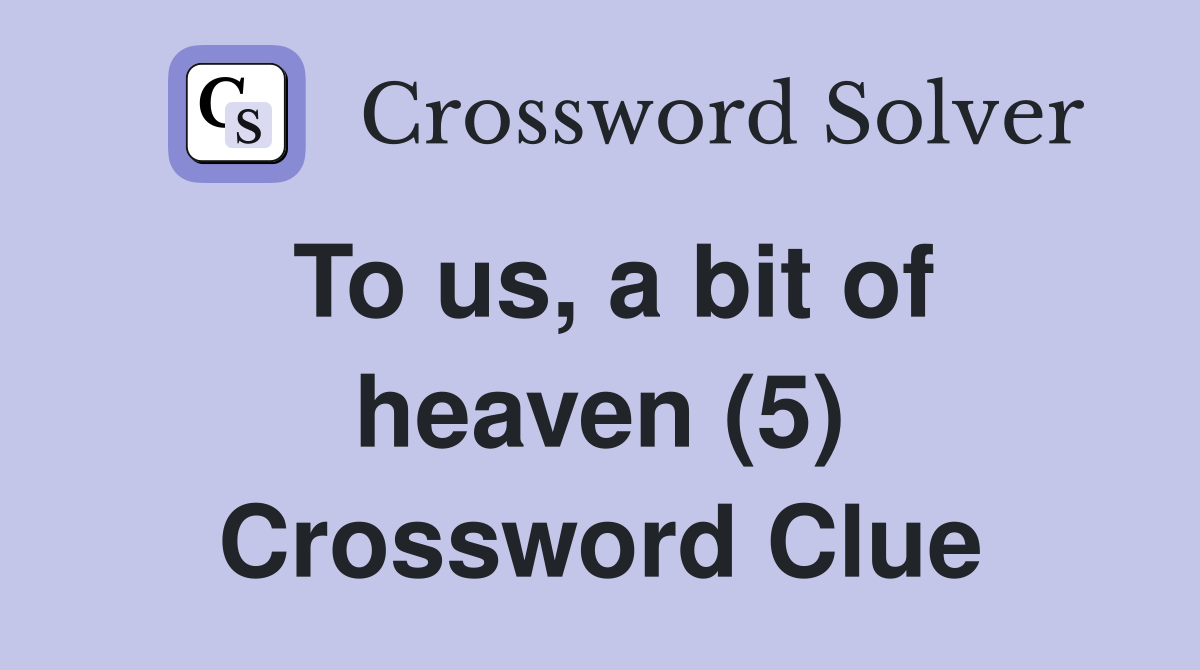 To us, a bit of heaven (5) Crossword Clue
