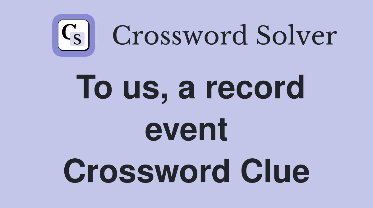 To us, a record event Crossword Clue