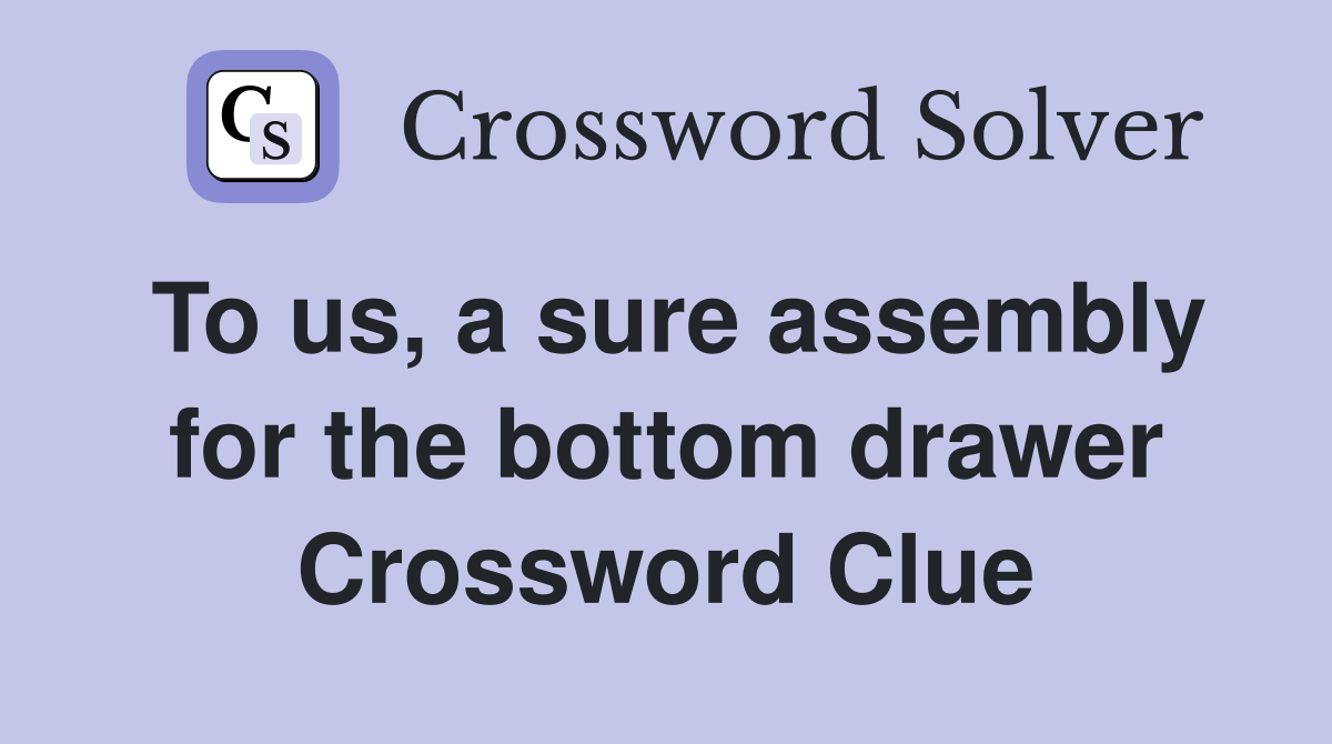To us, a sure assembly for the bottom drawer Crossword Clue