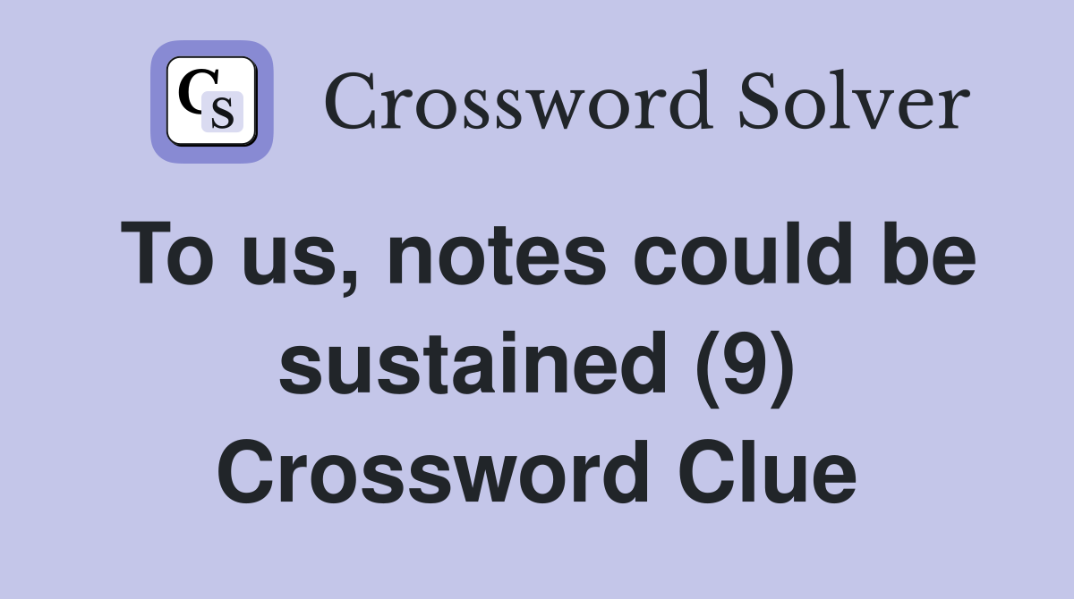 To us, notes could be sustained (9) Crossword Clue