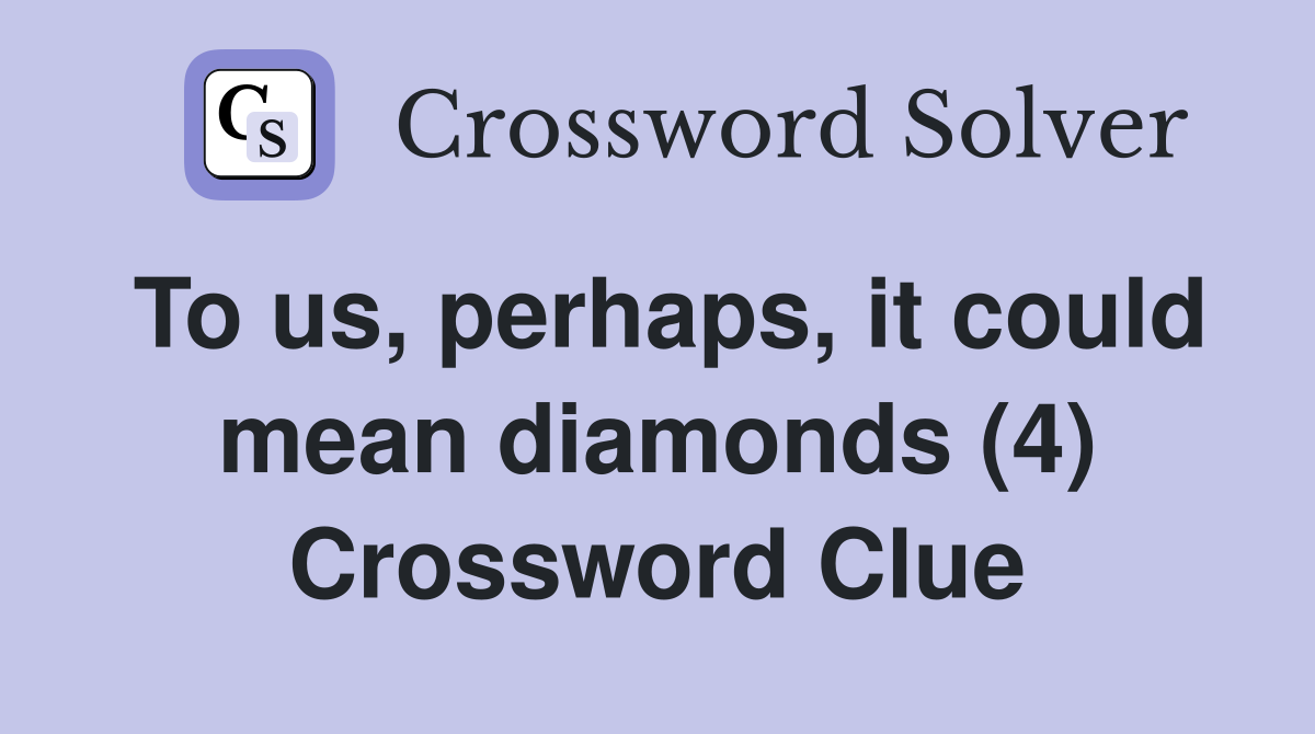To us, perhaps, it could mean diamonds (4) Crossword Clue