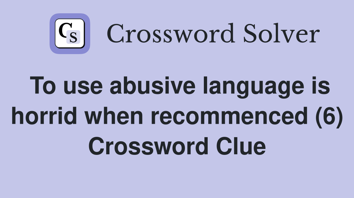 To use abusive language is horrid when recommenced (6) Crossword Clue