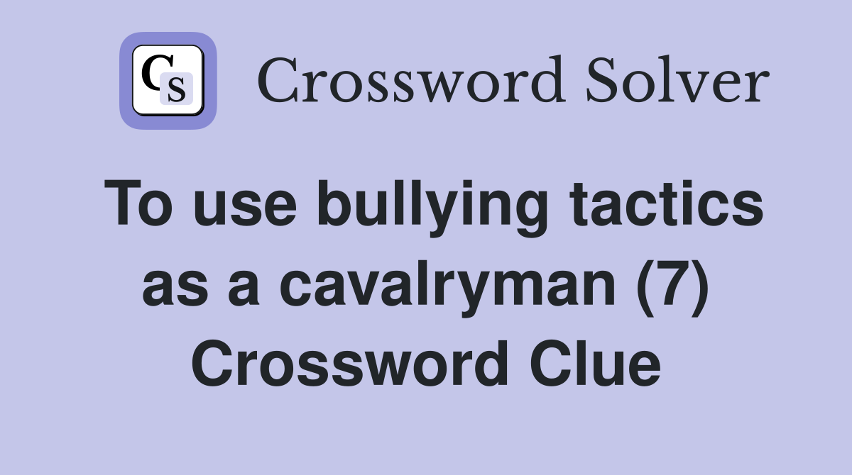 To use bullying tactics as a cavalryman (7) Crossword Clue