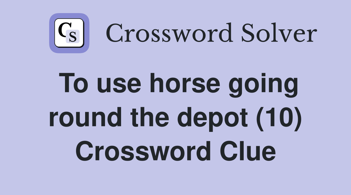 To use horse going round the depot (10) Crossword Clue