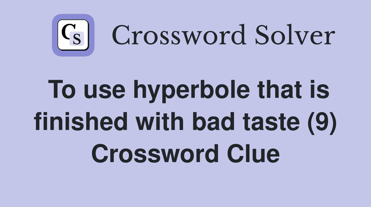To use hyperbole that is finished with bad taste (9) Crossword Clue