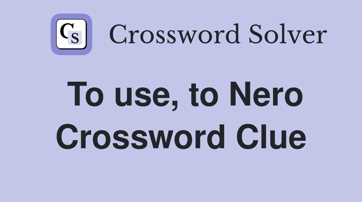 To use, to Nero Crossword Clue