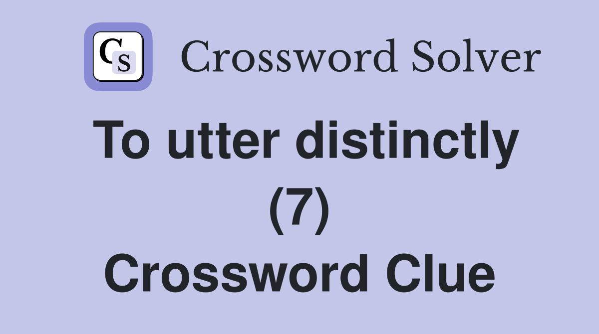 To utter distinctly (7) Crossword Clue