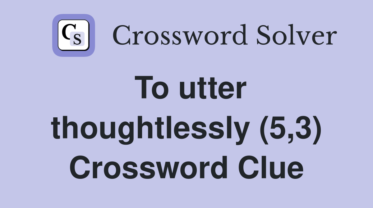 To utter thoughtlessly (5,3) Crossword Clue