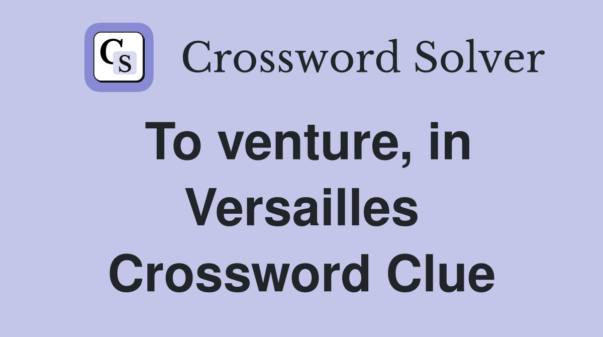 To venture, in Versailles Crossword Clue
