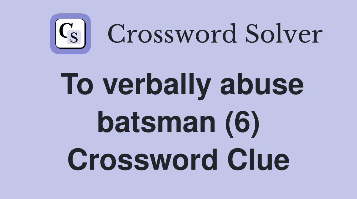 To verbally abuse batsman (6) Crossword Clue