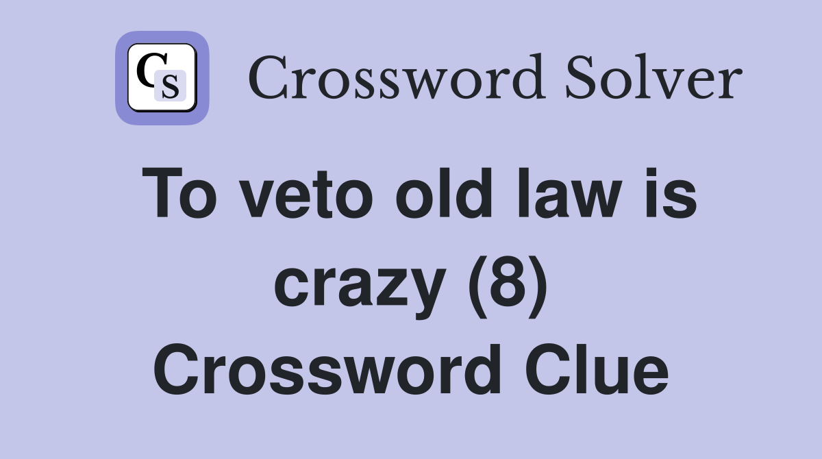 To veto old law is crazy (8) Crossword Clue