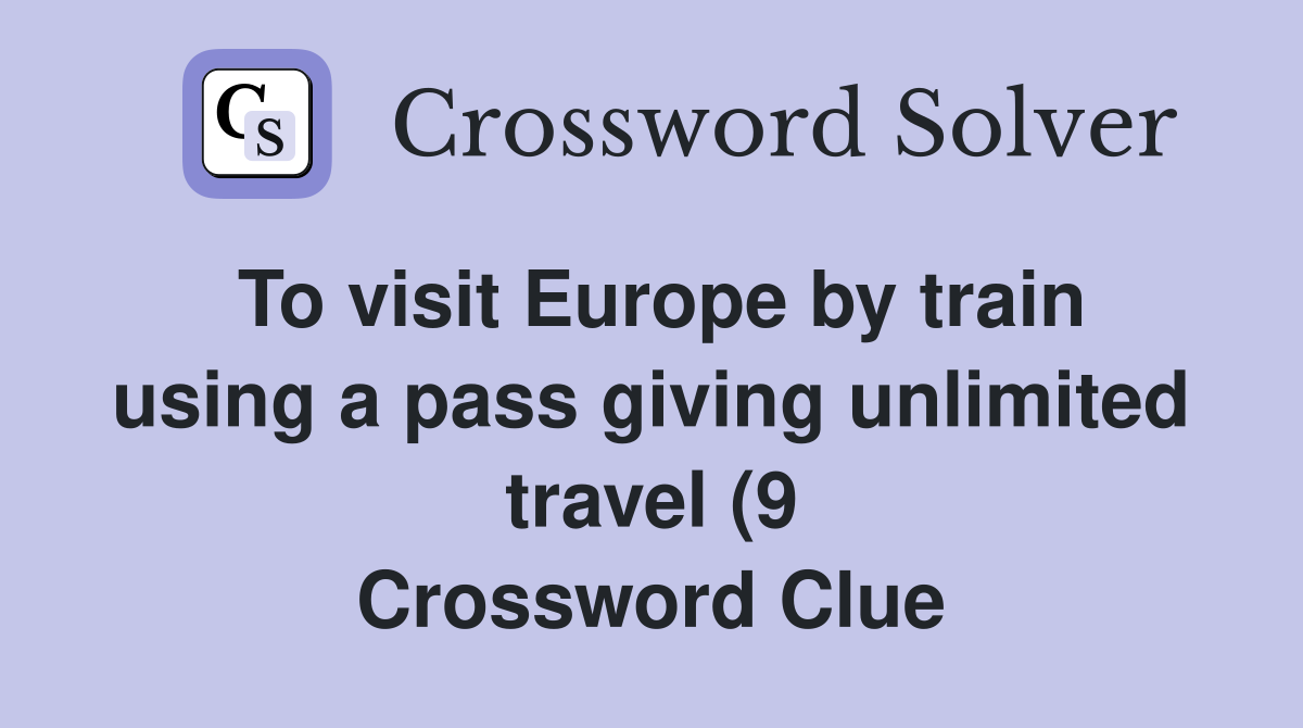 To visit Europe by train using a pass giving unlimited travel (9 To visit Europe by train using a pass giving unlimited travel (9