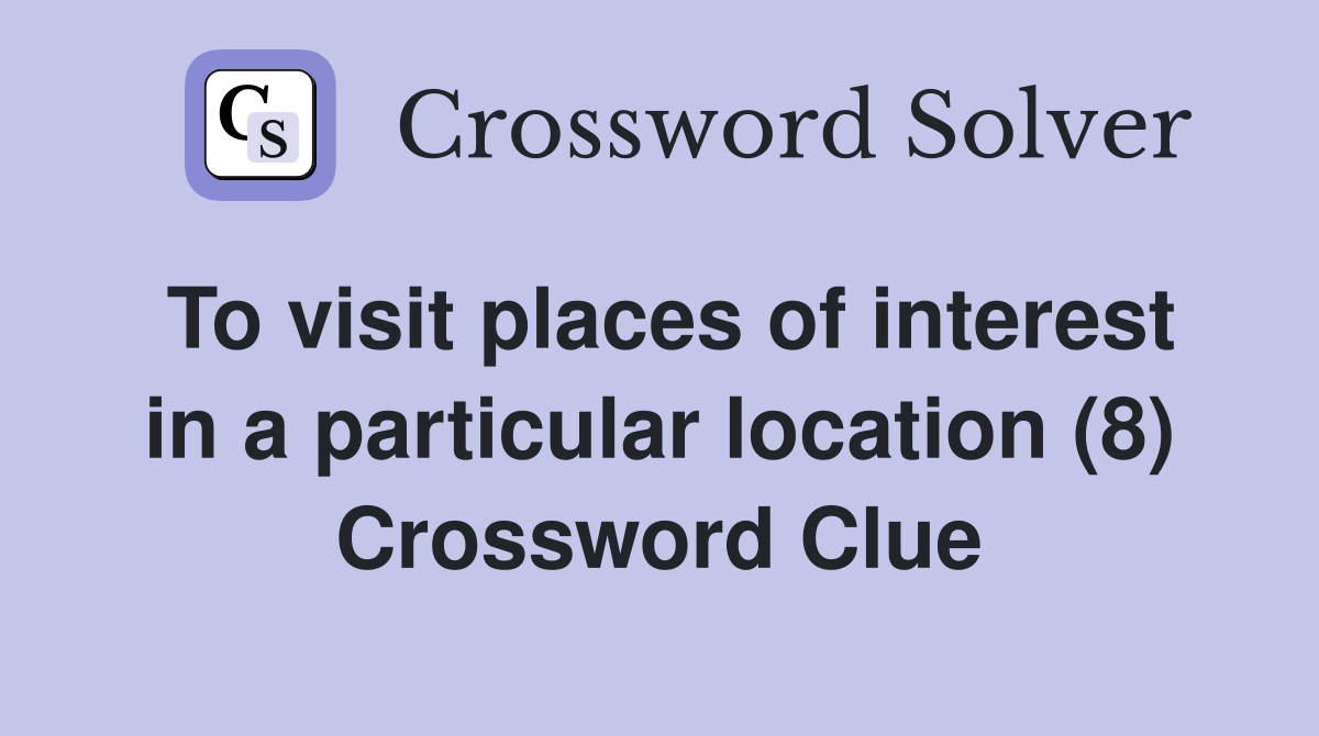 To visit places of interest in a particular location (8) Crossword Clue