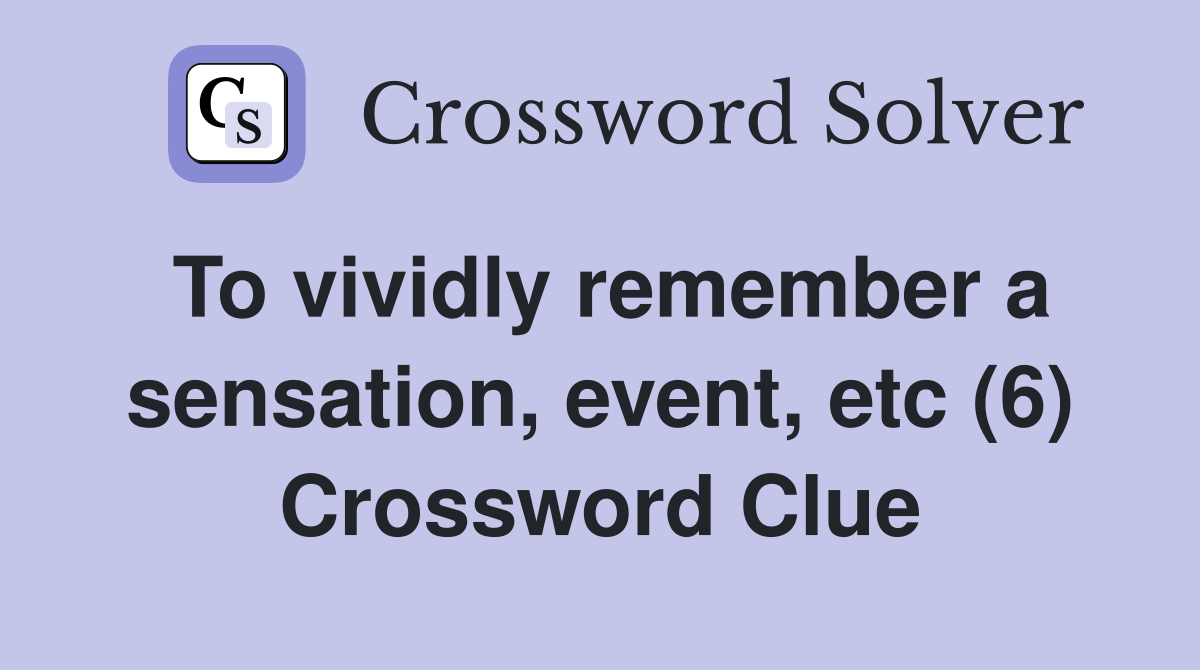 To vividly remember a sensation, event, etc (6) Crossword Clue