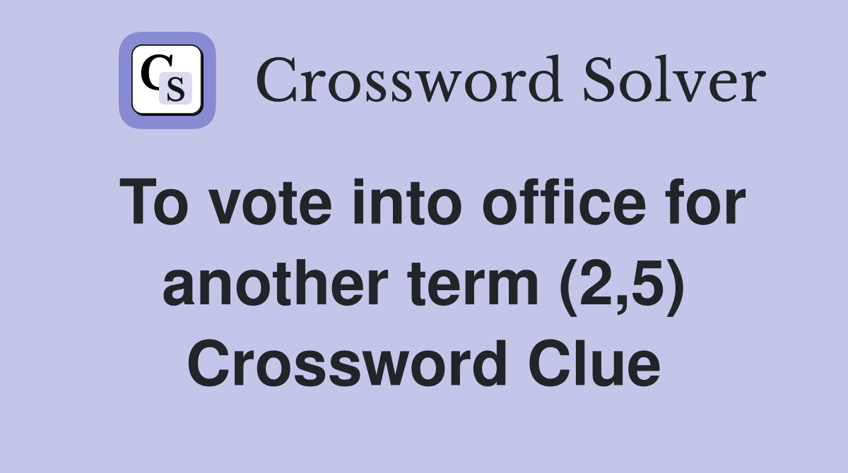 To vote into office for another term (2,5) Crossword Clue
