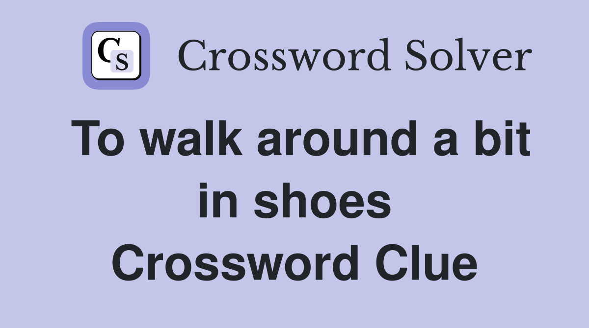 To walk around a bit in shoes Crossword Clue