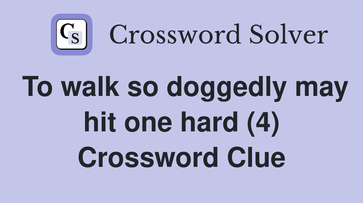 To walk so doggedly may hit one hard (4) Crossword Clue