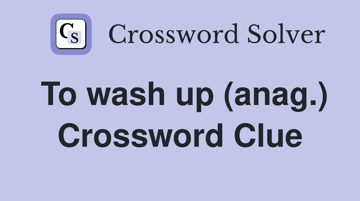To wash up (anag.) Crossword Clue