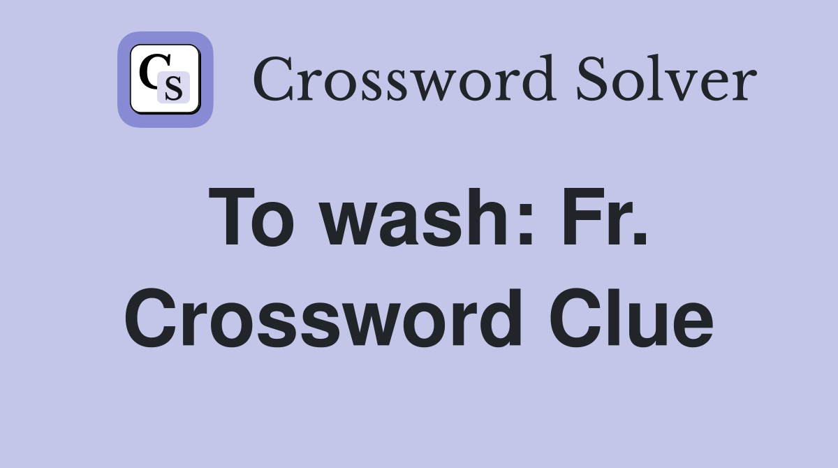 To wash: Fr. Crossword Clue