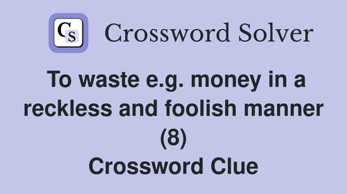 To waste e.g. money in a reckless and foolish manner (8) Crossword Clue