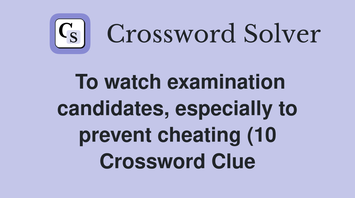 To watch examination candidates especially to prevent cheating (10 To watch examination candidates especially to prevent cheating (10