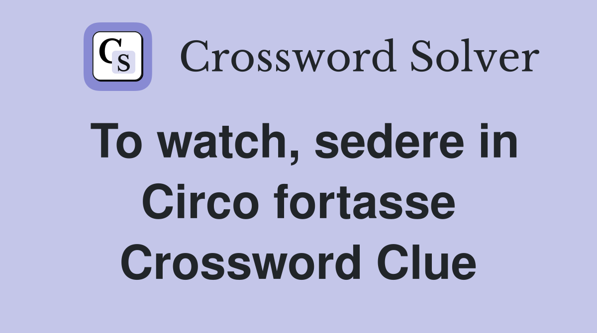 To watch, sedere in Circo fortasse Crossword Clue