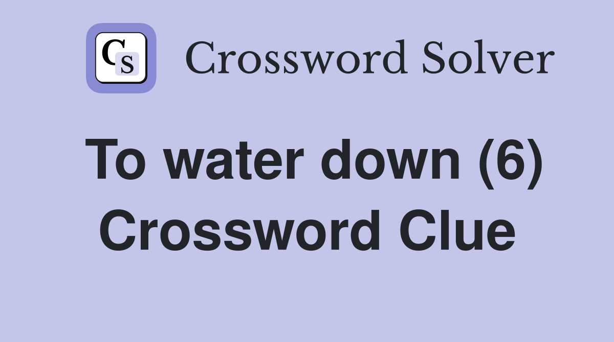 To water down (6) Crossword Clue