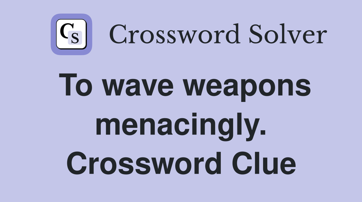 To wave weapons menacingly. Crossword Clue
