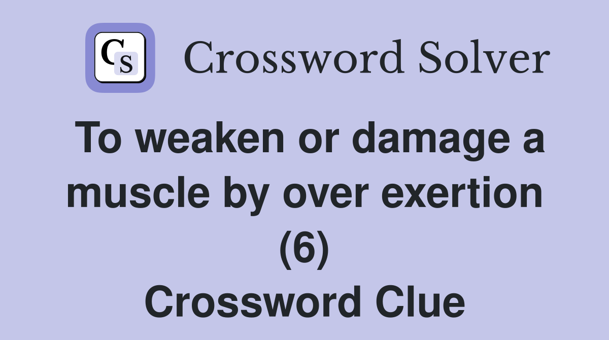 To weaken or damage a muscle by over exertion (6) Crossword Clue