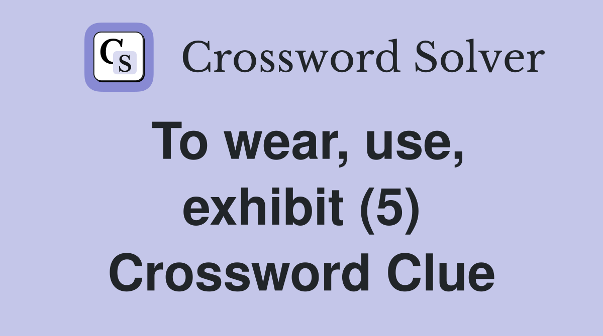 To wear, use, exhibit (5) Crossword Clue