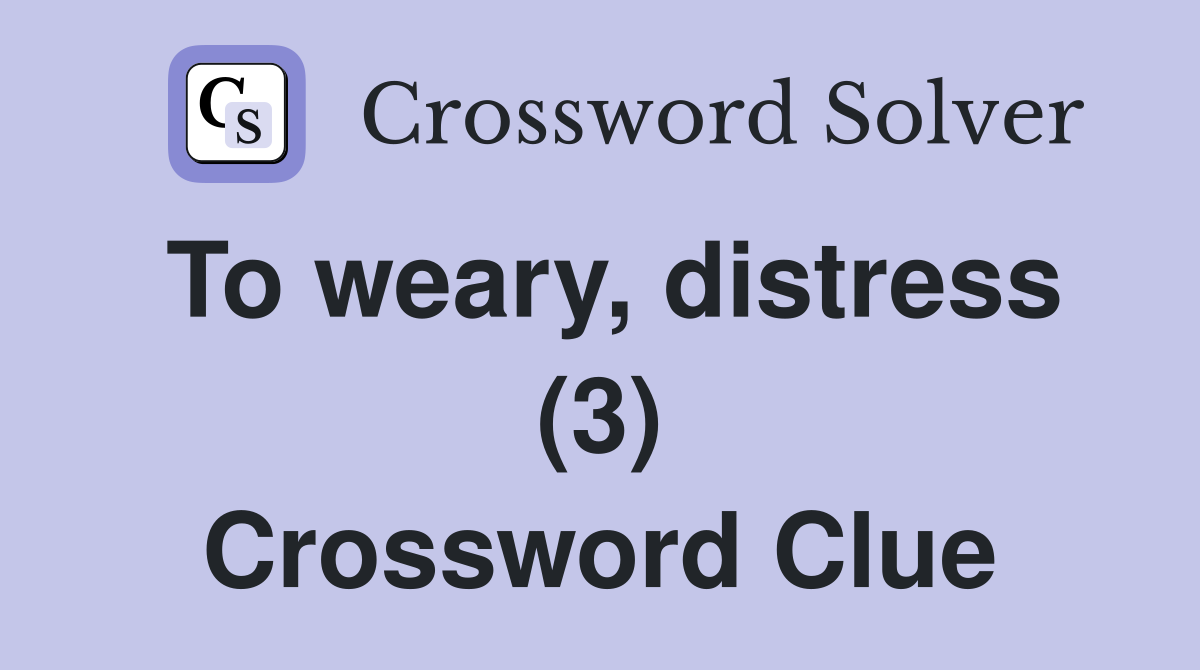 To weary, distress (3) Crossword Clue