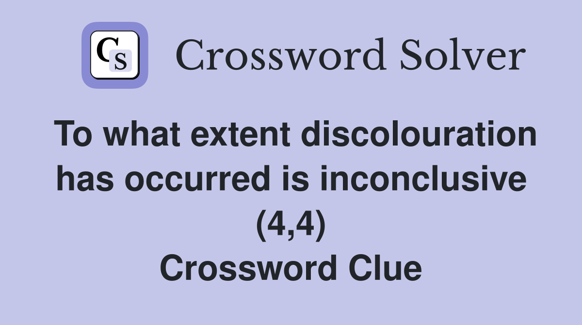 To what extent discolouration has occurred is inconclusive (4,4) Crossword Clue