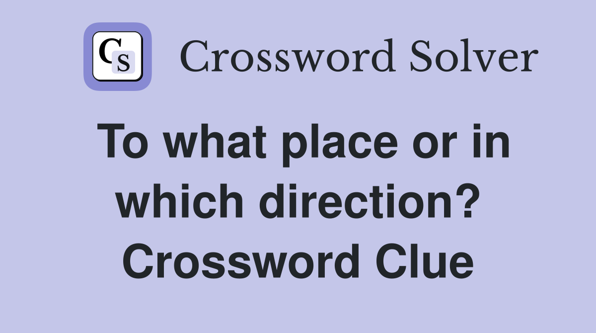 To what place or in which direction? Crossword Clue