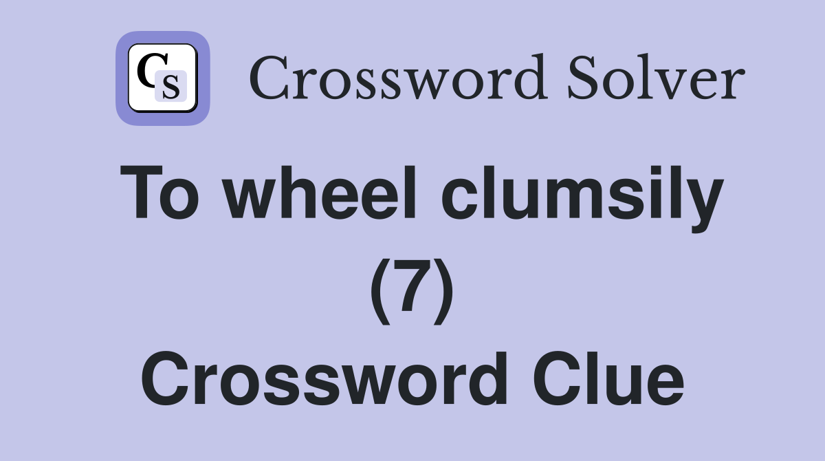 To wheel clumsily (7) Crossword Clue