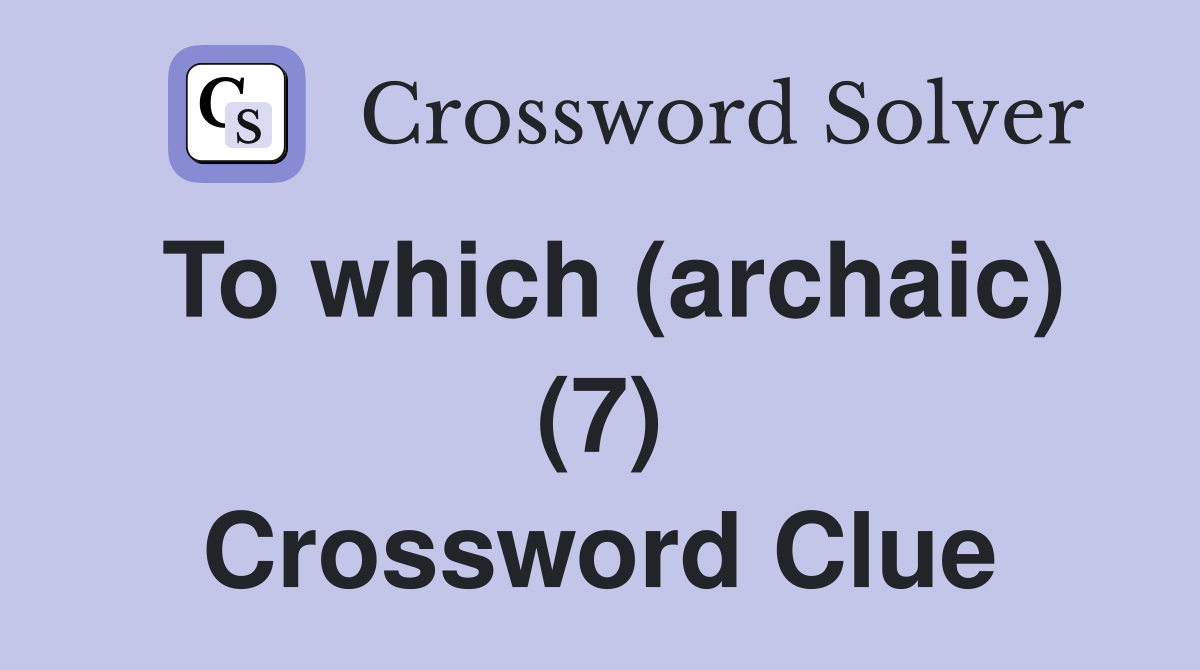 To which (archaic) (7) Crossword Clue