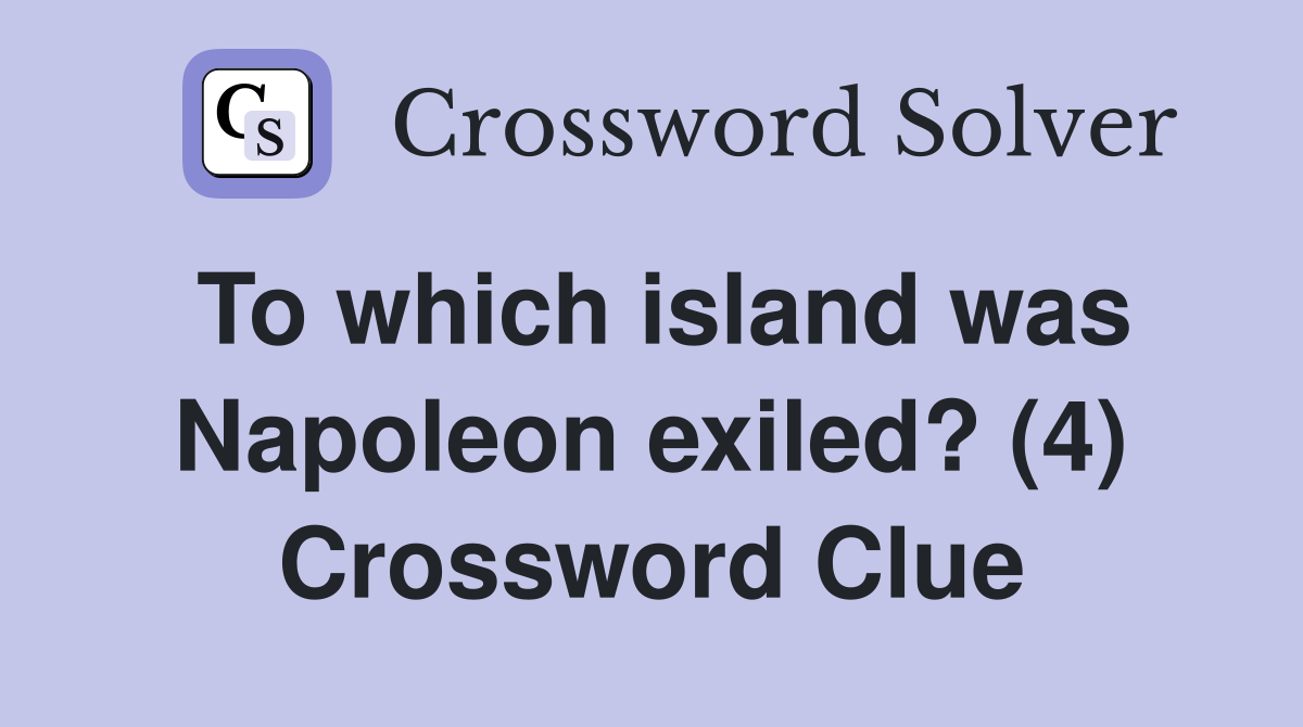 To which island was Napoleon exiled? (4) Crossword Clue