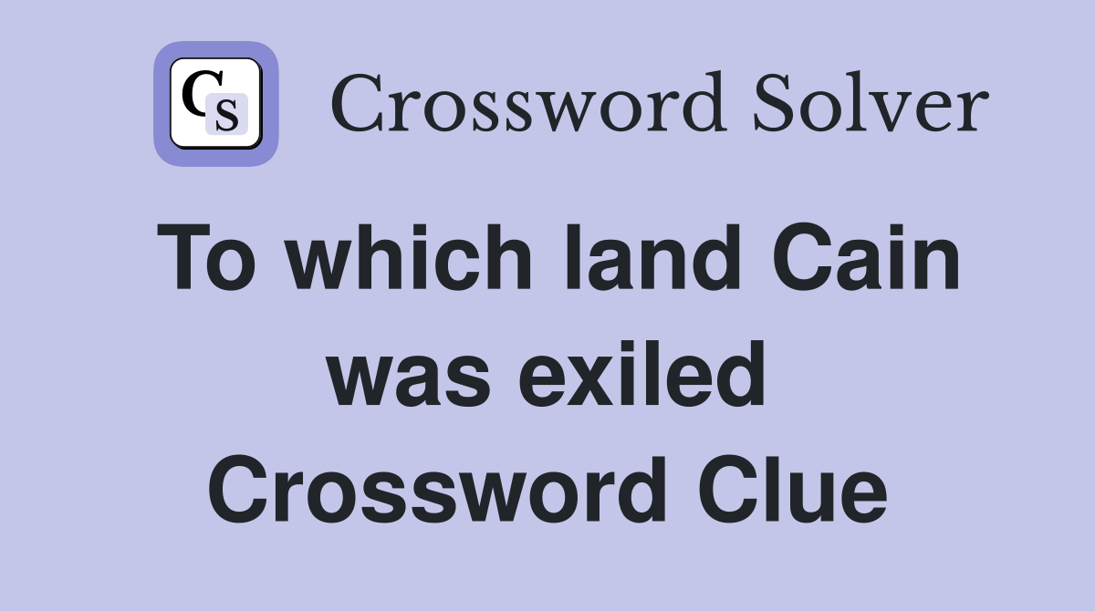 To which land Cain was exiled Crossword Clue