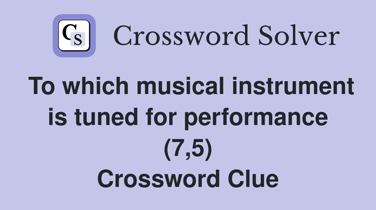 To which musical instrument is tuned for performance (7,5) Crossword Clue