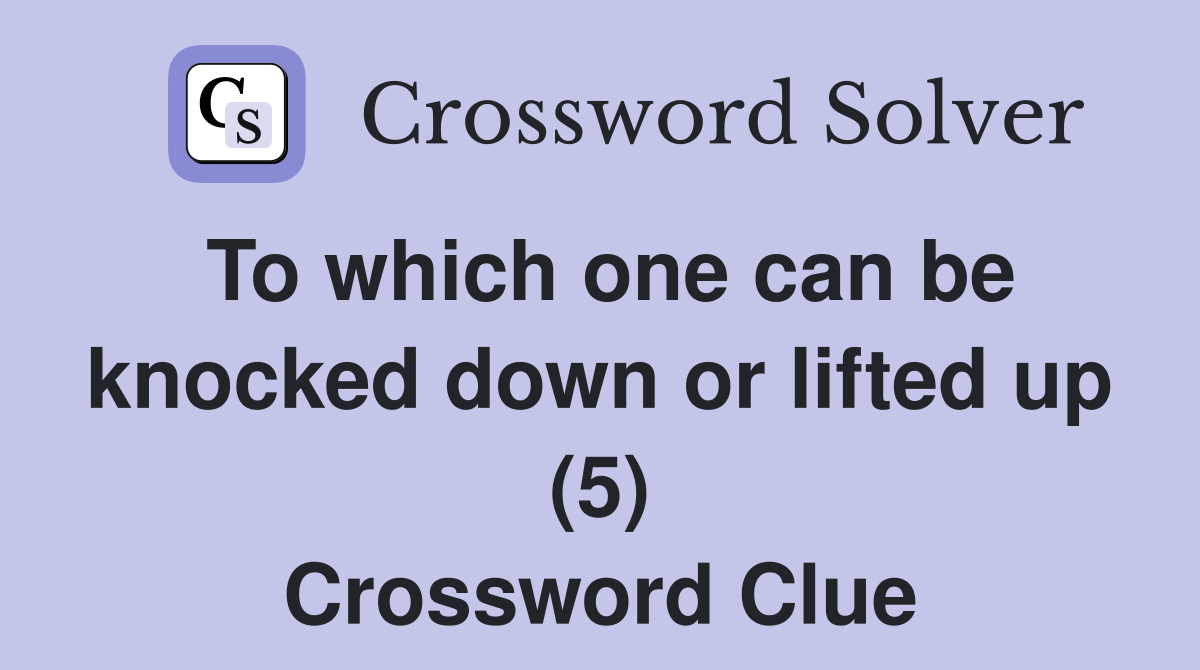 To which one can be knocked down or lifted up (5) Crossword Clue