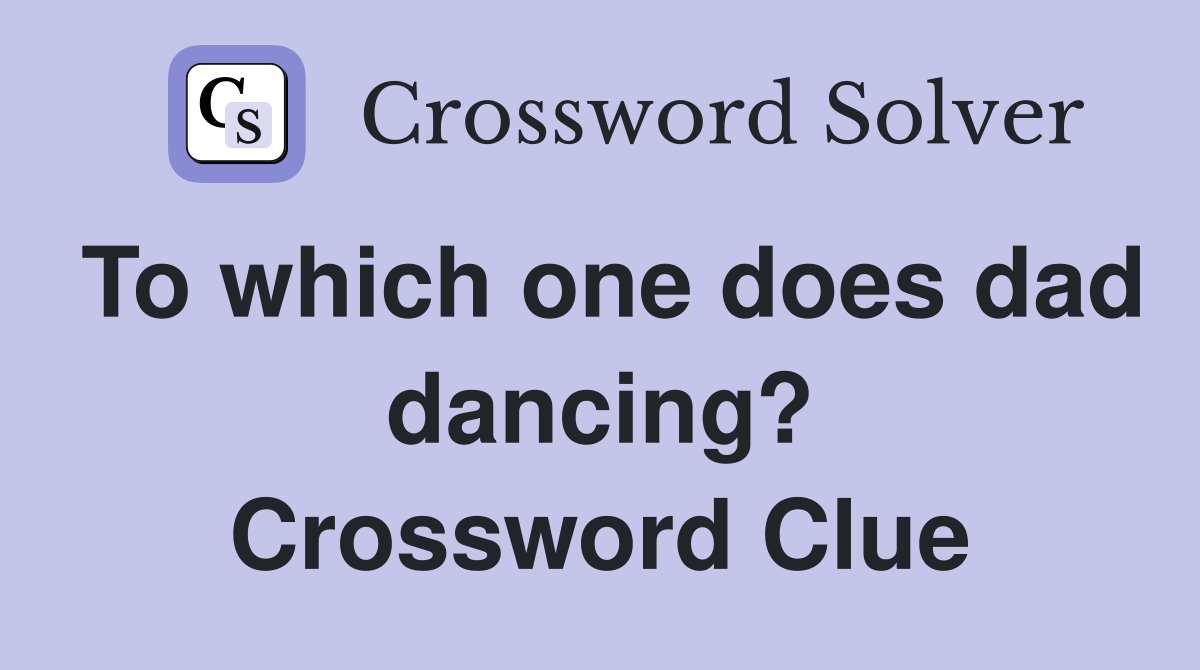 To which one does dad dancing? Crossword Clue
