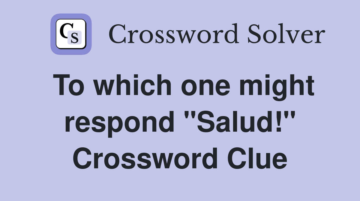 To which one might respond "Salud!" Crossword Clue