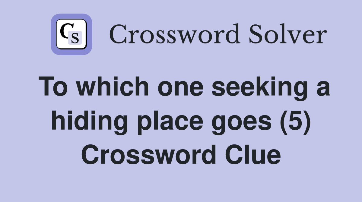 To which one seeking a hiding place goes (5) Crossword Clue