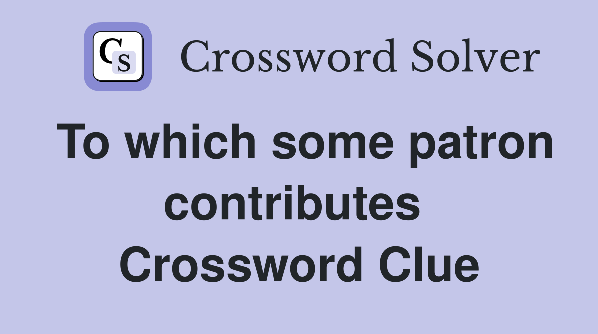 To which some patron contributes  Crossword Clue