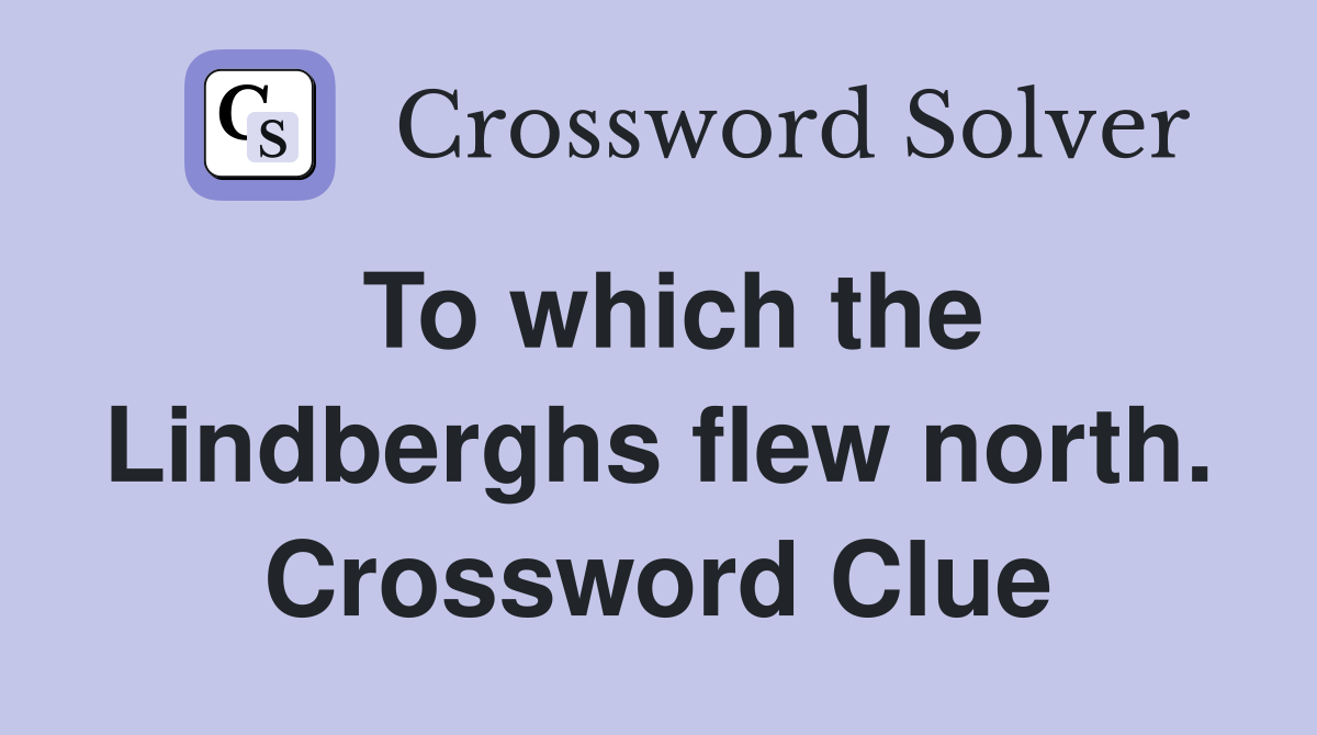 To which the Lindberghs flew north. Crossword Clue