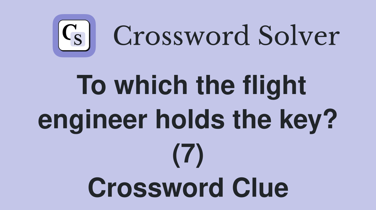 To which the flight engineer holds the key? (7) Crossword Clue